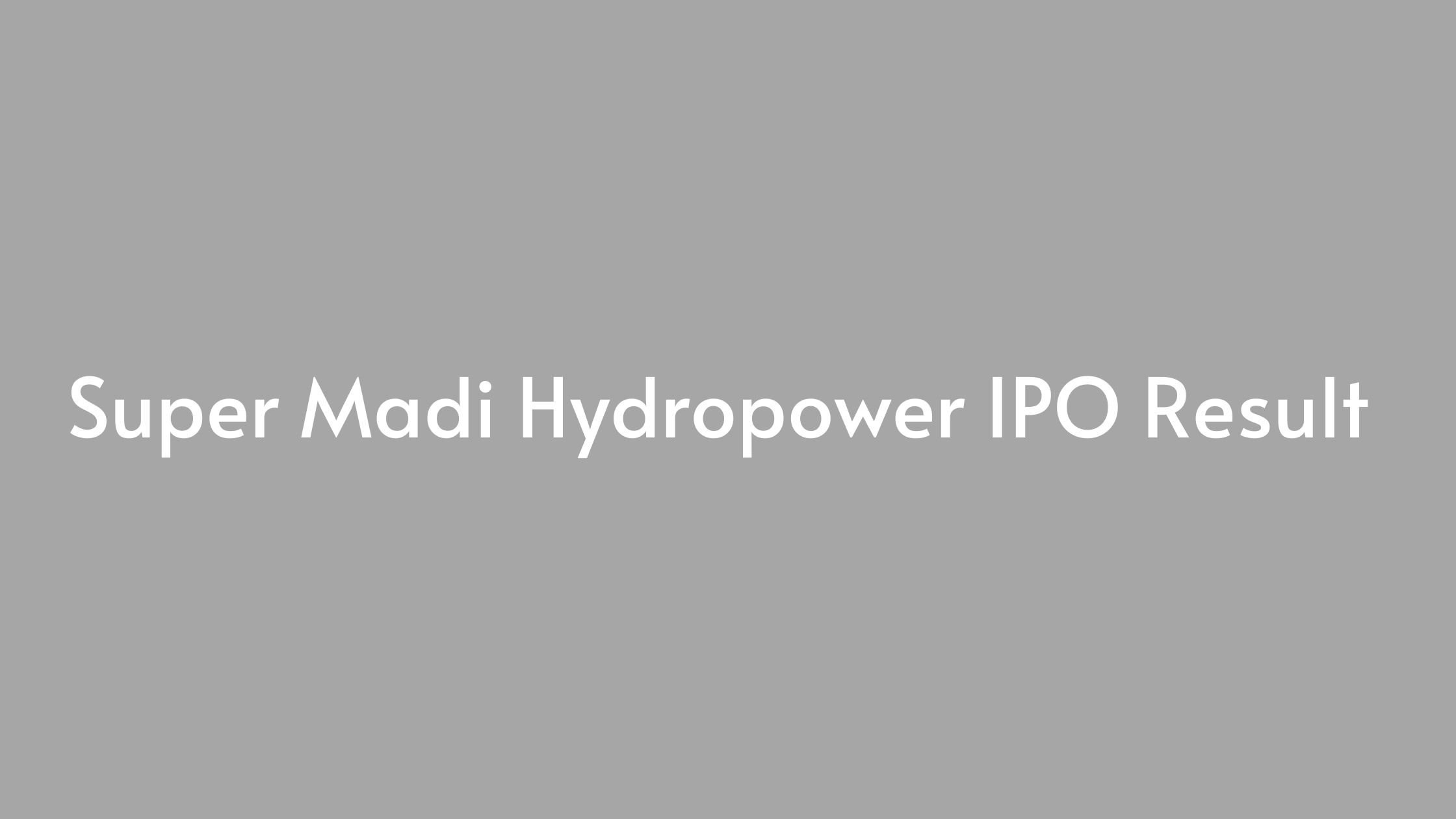 Super Madi Hydropower IPO Result (Meroshare, CDSC, Sanima Capital Limited)