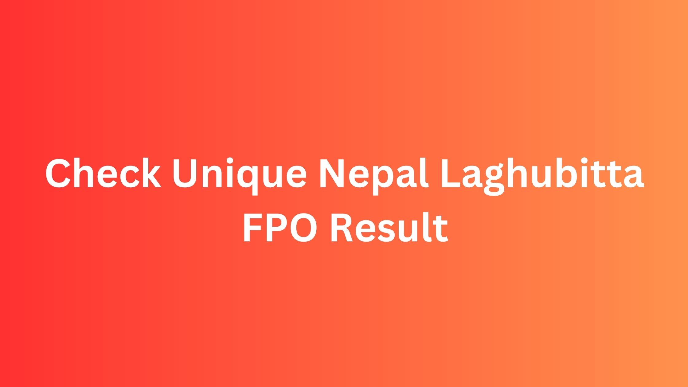 Check Unique Nepal Laghubitta FPO Result (Meroshare, CDSC, Muktinath Capital Limited)