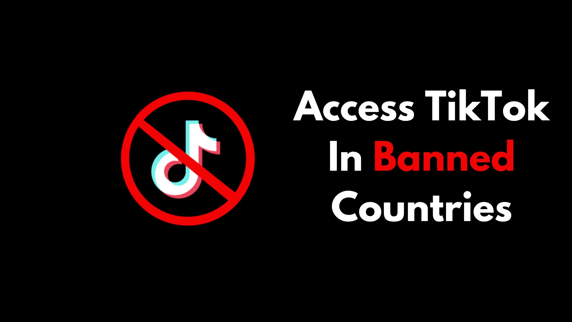 How To Access TikTok In Banned Countries